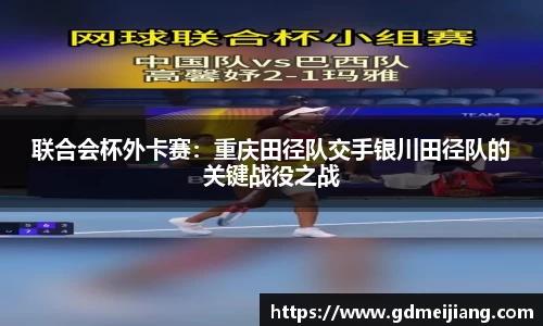 联合会杯外卡赛：重庆田径队交手银川田径队的关键战役之战