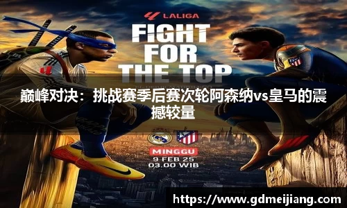 巅峰对决：挑战赛季后赛次轮阿森纳vs皇马的震撼较量