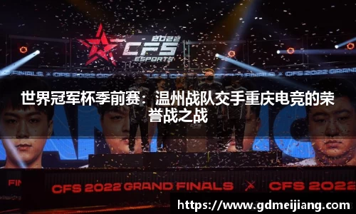 世界冠军杯季前赛：温州战队交手重庆电竞的荣誉战之战