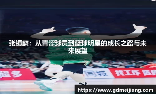张镇麟：从青涩球员到篮球明星的成长之路与未来展望